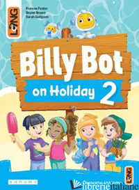 BILLY BOT ON HOLIDAYS. PER LA SCUOLA ELEMENTARE. CON E-BOOK. CON ESPANSIONE ONLI - 