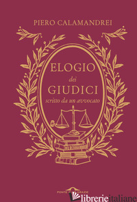 ELOGIO DEI GIUDICI SCRITTO DA UN AVVOCATO. NUOVA EDIZ. - CALAMANDREI PIERO