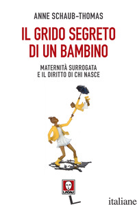 GRIDO SEGRETO DI UN BAMBINO. MATERNITA' SURROGATA E IL DIRITTO DI CHI NASCE (IL) - SCHAUB-THOMAS ANNE; STAJANO A. (CUR.)