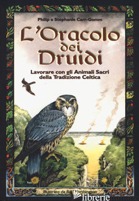 ORACOLO DEI DRUIDI. LAVORARE CON GLI ANIMALI SACRI DELLA TRADIZIONE CELTICA. CON - CARR GOMM PHILIP; CARR GOMM STEPHANIE