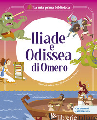ILIADE E ODISSEA DI OMERO. EDIZ. A COLORI - CAVALLONE MARIA CECILIA; SOLE' JORDI