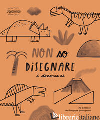 NON SO DISEGNARE I DINOSAURI. EDIZ. ILLUSTRATA - JESUS JOANA