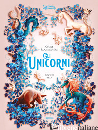 UNICORNI. L'ENCICLOPEDIA DEL MERAVIGLIOSO (GLI) - ROUMIGUIERE CECILE