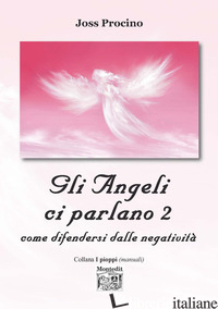 ANGELI CI PARLANO (GLI). VOL. 2: COME DIFENDERSI DALLE NEGATIVITA' - PROCINO JOSS
