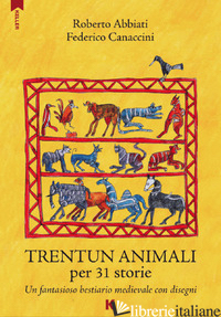 TRENTUN ANIMALI PER 31 STORIE. UN FANTASIOSO BESTIARIO MEDIEVALE CON DISEGNI - CANACCINI FEDERICO