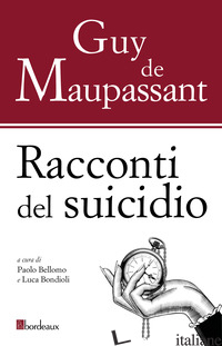 RACCONTI DEL SUICIDIO - MAUPASSANT GUY DE; BELLOMO P. (CUR.); BONDIOLI L. (CUR.)