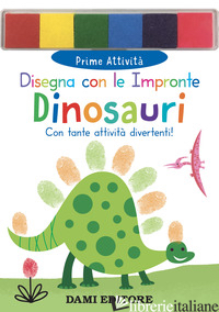DINOSAURI. DISEGNA CON LE IMPRONTE. EDIZ. A COLORI. CON 6 TAMPONI DI INCHIOSTRO - LOTT AMANDA