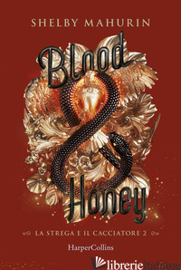 BLOOD & HONEY. LA STREGA E IL CACCIATORE. VOL. 2 - MAHURIN SHELBY