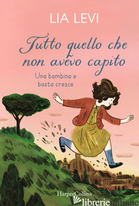 TUTTO QUELLO CHE NON AVEVO CAPITO. UNA BAMBINA E BASTA CRESCE - LEVI LIA
