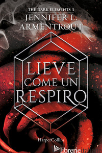 LIEVE COME UN RESPIRO. THE DARK ELEMENTS. VOL. 3 - ARMENTROUT JENNIFER L.