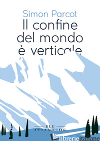 CONFINE DEL MONDO E' VERTICALE (IL) - PARCOT SIMON