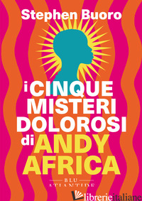 CINQUE MISTERI DOLOROSI DI ANDY AFRICA (I) - BUORO STEPHEN