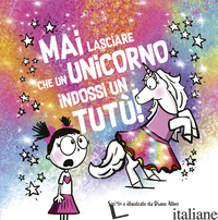 MAI LASCIARE CHE UN UNICORNO INDOSSI UN TUTU'! - ALBER DIANE