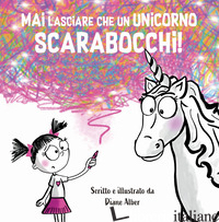 MAI LASCIARE CHE UN UNICORNO SCARABOCCHI! EDIZ. A COLORI - ALBER DIANE