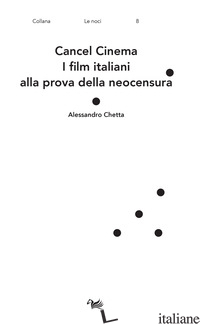 CANCEL CINEMA. I FILM ITALIANI ALLA PROVA DELLA NEOCENSURA - CHETTA ALESSANDRO