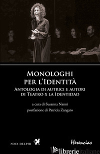 MONOLOGHI PER L'IDENTITA'. ANTOLOGIA DI AUTRICI E AUTORI DI TEATRO X LA IDENTIDA - NANNI S. (CUR.)