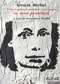 LOUISE MICHEL E' CHE IL POTERE E' MALEDETTO E PER QUESTO IO SONO ANARCHICA - FARABBI A. M. (CUR.)
