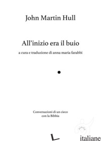 ALL'INIZIO ERA IL BUIO, CONVERSAZIONI DI UN CIECO CON LA BIBBIA. EDIZ. AMPLIATA - HULL JOHN M.; FARABBI A. M. (CUR.)