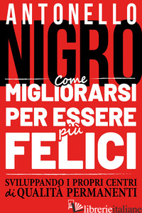 COME MIGLIORARSI PER ESSERE PIU' FELICI SVILUPPANDO I PROPRI CENTRI DI QUALITA'  - NIGRO ANTONELLO