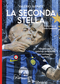SECONDA STELLA. VIAGGIO NELLA GALASSIA NERAZZURRA DEL VENTESIMO SCUDETTO (LA) - IAFRATE VALERIO