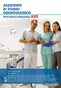 ASSISTENTE DI STUDIO ODONTOIATRICO. NUOVA QUALIFICA PROFESSIONALE ASO - POLITI E. (CUR.)