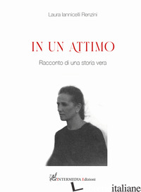 IN UN ATTIMO. RACCONTI DI UN STORIA VERA - IANNICELLI RENZINI LAURA