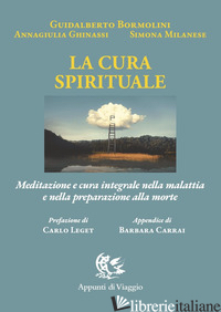CURA SPIRITUALE. MEDITAZIONE E CURA INTEGRALE NELLA MALATTIA E NELLA PREPARAZION - BORMOLINI GUIDALBERTO; GHINASSI ANNAGIULIA; MILANESE SIMONA