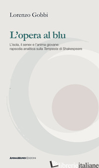 OPERA AL BLU. L'ISOLA, IL «SENEX» E L'ANIMA GIOVANE: RAPSODIA ANALITICA SULLA «T - GOBBI LORENZO