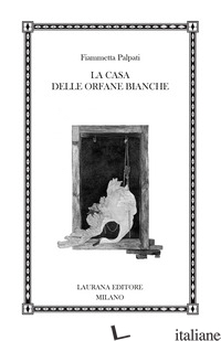 CASA DELLE ORFANE BIANCHE (LA) - PALPATI FIAMMETTA