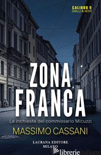 ZONA FRANCA. LE INCHIESTE DEL COMMISSARIO MICUZZI - CASSANI MASSIMO