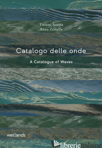 CATALOGO DELLE ONDE-A CATALOGUE OF WAVES. EDIZ. BILINGUE - SCARPA TIZIANO; ZEMELLA ANNA