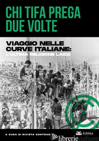 CHI TIFA PREGA DUE VOLTE. VIAGGIO NELLE CURVE ITALIANE: L'ULTIMA RELIGIONE LAICA - RIVISTA CONTRASTI (CUR.)