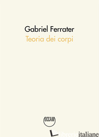 TEORIA DEI CORPI. TESTO CATALANO A FRONTE - FERRATER GABRIEL; SBARDELLA A. (CUR.)