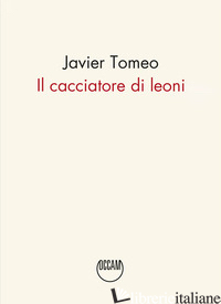 CACCIATORE DI LEONI (IL) - TOMEO JAVIER