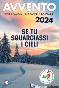 AVVENTO 2024. SE TU SQUARCIASSI I CIELI. PER RAGAZZI, GIOVANI E FAMIGLIE - AA.VV.