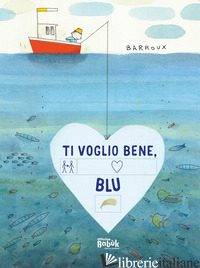 TI VOGLIO BENE, BLU! EDIZ. CAA - BARROUX