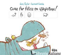 COME FAR FELICE UN IPPOPOTAMO! EDIZ. CAA - TAYLOR SEAN