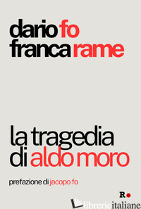 TRAGEDIA DI ALDO MORO (LA) - FO DARIO; RAME FRANCA