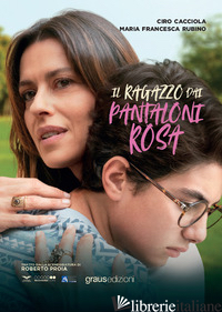 RAGAZZO DAI PANTALONI ROSA (IL) - CACCIOLA CIRO; RUBINO MARIA FRANCESCA