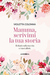 MAMMA, SCRIVIMI LA TUA STORIA. IL DIARIO DI MIA MADRE SULLA SUA VITA E I SUOI AF - COLONNA VIOLETTA