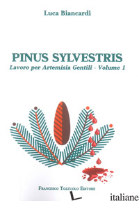 PINUS SYLVESTRIS. LAVORO PER ARTEMISIA GENTILI. VOL. 1 - BIANCARDI LUCA