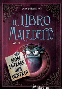 LIBRO MALEDETTO (IL). VOL. 3: NON ENTRARE QUA DENTRO! - SCHUMACHER JENS