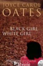 BLACK GIRL WHITE GIRL - OATES JOYCE CAROL