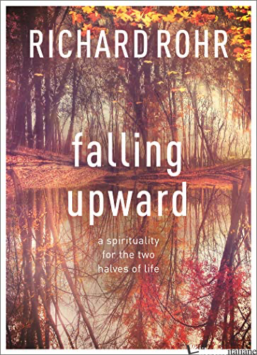 FALLING UPWARD SPIRITUALITY FOR THE TWO HALVES OF LIFE - ROHR RICHARD