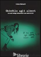 CHIEDILO AGLI ALBERI - MARZOCCHI ANDREA