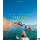 FIFTY PLACES TO PADDLE BEFORE YOU DIE - SANTELLA