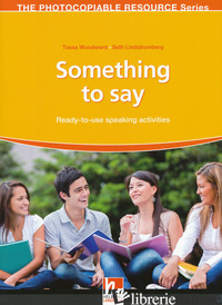 SOMETHING TO SAY. READY-TO-USE SPEAKING ACTIVITIES. THE PHOTOCOPIABLE RESOURCE S - WOODWARD TESSA; LINDSTROMBERG SETH