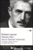 SHADOW MAN, VITA DI DASHIELL HAMMETT. CON UN INEDITO DI DASHIELL HAMMETT - LAYMAN RICHARD