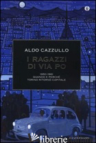 RAGAZZI DI VIA PO 1950-1961. QUANDO E PERCHE' TORINO RITORNO' CAPITALE (I) - CAZZULLO ALDO