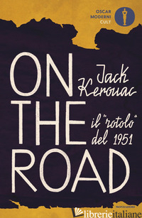 ON THE ROAD. IL «ROTOLO» DEL 1951 - KEROUAC JACK; CUNNELL H. (CUR.)
